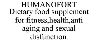 HUMANOFORT DIETARY FOOD SUPPLEMENT FOR FITNESS,HEALTH,ANTI AGING AND SEXUAL DISFUNCTION.