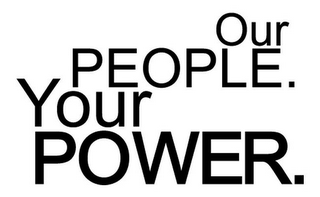 OUR PEOPLE. YOUR POWER.