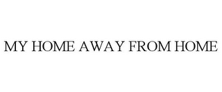 MY HOME AWAY FROM HOME