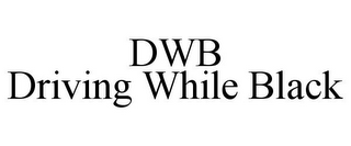 DWB DRIVING WHILE BLACK