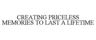 CREATING PRICELESS MEMORIES TO LAST A LIFETIME