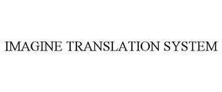 IMAGINE TRANSLATION SYSTEM