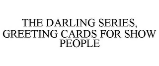 THE DARLING SERIES, GREETING CARDS FOR SHOW PEOPLE