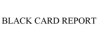 BLACK CARD REPORT