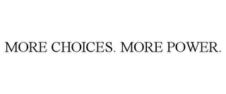 MORE CHOICES. MORE POWER.