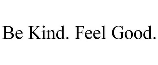 BE KIND. FEEL GOOD.