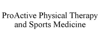 PROACTIVE PHYSICAL THERAPY AND SPORTS MEDICINE