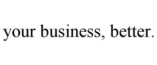 YOUR BUSINESS, BETTER.