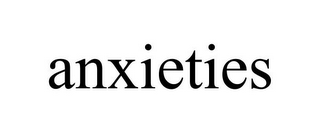 ANXIETIES