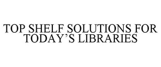 TOP SHELF SOLUTIONS FOR TODAY'S LIBRARIES