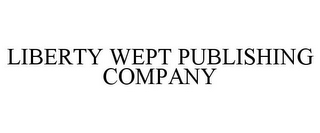 LIBERTY WEPT PUBLISHING COMPANY