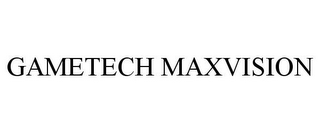 GAMETECH MAXVISION