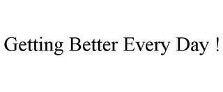 GETTING BETTER EVERY DAY !