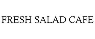 FRESH SALAD CAFE