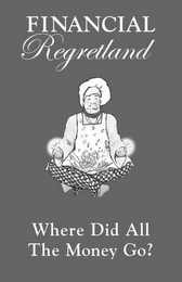 FINANCIAL REGRETLAND WHERE DID ALL THE MONEY GO?