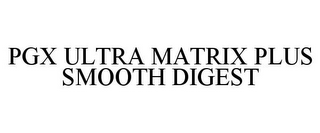 PGX ULTRA MATRIX PLUS SMOOTH DIGEST