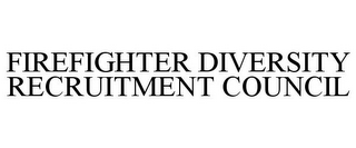 FIREFIGHTER DIVERSITY RECRUITMENT COUNCIL