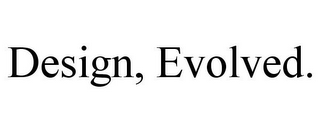 DESIGN, EVOLVED.