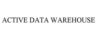 ACTIVE DATA WAREHOUSE