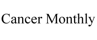 CANCER MONTHLY