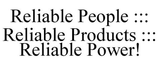 RELIABLE PEOPLE ::: RELIABLE PRODUCTS ::: RELIABLE POWER!