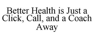 BETTER HEALTH IS JUST A CLICK, CALL, AND A COACH AWAY