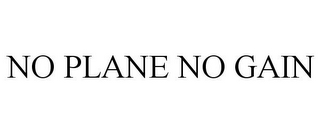 NO PLANE NO GAIN