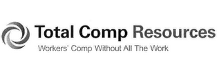 TOTAL COMP RESOURCES WORKERS' COMP WITHOUT ALL THE WORK