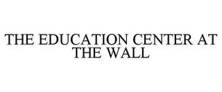 THE EDUCATION CENTER AT THE WALL