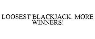 LOOSEST BLACKJACK. MORE WINNERS!