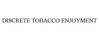 DISCRETE TOBACCO ENJOYMENT