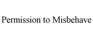 PERMISSION TO MISBEHAVE