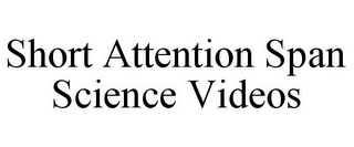 SHORT ATTENTION SPAN SCIENCE VIDEOS