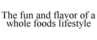 THE FUN AND FLAVOR OF A WHOLE FOODS LIFESTYLE