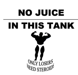 NO JUICE IN THIS TANK ONLY LOSERS NEED STEROIDS