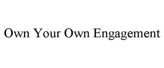 OWN YOUR OWN ENGAGEMENT