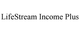 LIFESTREAM INCOME PLUS