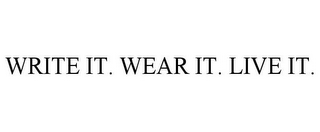 WRITE IT. WEAR IT. LIVE IT.