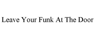 LEAVE YOUR FUNK AT THE DOOR