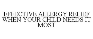 EFFECTIVE ALLERGY RELIEF WHEN YOUR CHILD NEEDS IT MOST