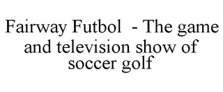 FAIRWAY FUTBOL - THE GAME AND TELEVISION SHOW OF SOCCER GOLF