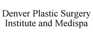 DENVER PLASTIC SURGERY INSTITUTE AND MEDISPA