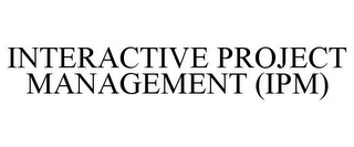 INTERACTIVE PROJECT MANAGEMENT (IPM)