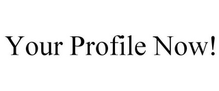 YOUR PROFILE NOW!