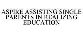 ASPIRE ASSISTING SINGLE PARENTS IN REALIZING EDUCATION