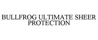 BULLFROG ULTIMATE SHEER PROTECTION
