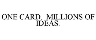 ONE CARD. MILLIONS OF IDEAS.