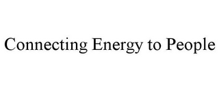 CONNECTING ENERGY TO PEOPLE