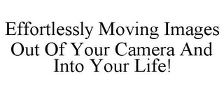 EFFORTLESSLY MOVING IMAGES OUT OF YOUR CAMERA AND INTO YOUR LIFE!