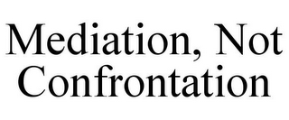 MEDIATION, NOT CONFRONTATION